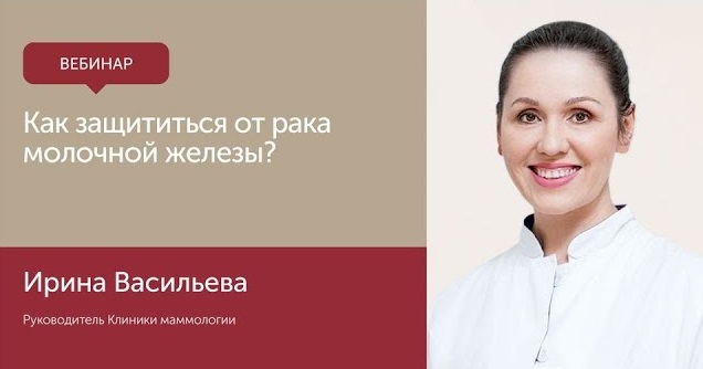 Как защититься от рака молочной железы? Вебинар с руководителем Клиники маммологии Васильевой Ириной